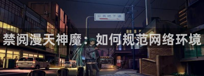 漫蛙manwa2最火最热漫画：禁阅漫天神魔：如何规范网络环境