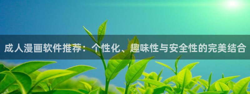 漫蛙manwa2下载韩漫：成人漫画软件推荐：个性化、趣味性与安全性的完美结合