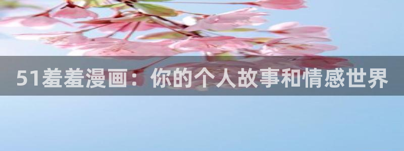 colossal漫画漫蛙叫什么：51羞羞漫画：你的个人故事和情感世界