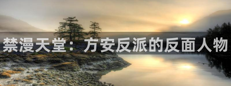 漫蛙2免费下载安装：禁漫天堂：方安反派的反面人物