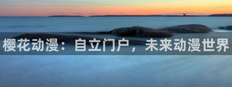 #漫蛙：樱花动漫：自立门户，未来动漫世界