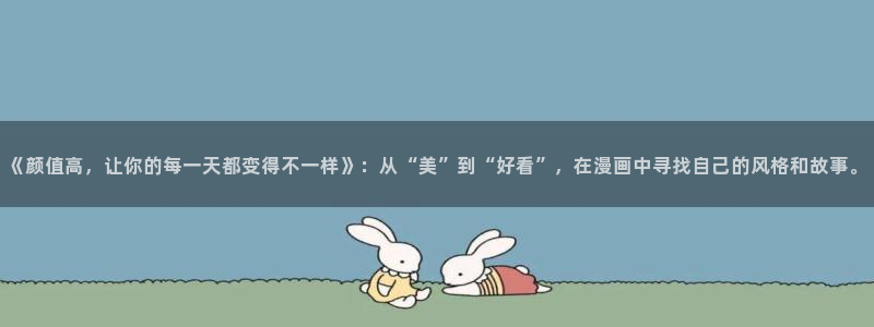 漫蛙漫画在线登录：《颜值高，让你的每一天都变得不一样》：从“美”到“好看”，在漫画中寻找自己的风格和故事。