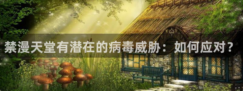 漫蛙manwa2正版下载：禁漫天堂有潜在的病毒威胁：如何应对？