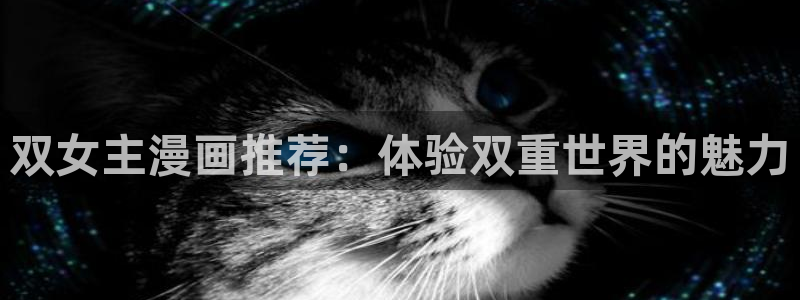 一蛙漫画：双女主漫画推荐：体验双重世界的魅力